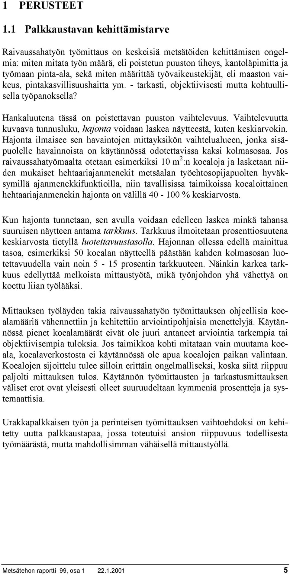 sekä miten määrittää työvaikeustekijät, eli maaston vaikeus, pintakasvillisuushaitta ym. - tarkasti, objektiivisesti mutta kohtuullisella työpanoksella?