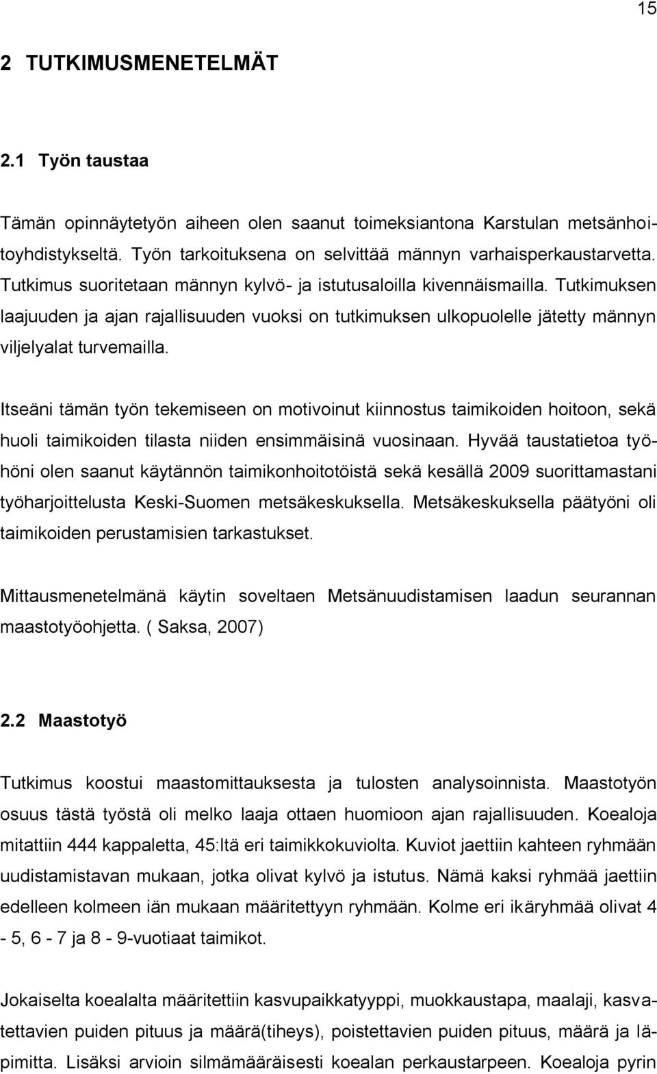 Itseäni tämän työn tekemiseen on motivoinut kiinnostus taimikoiden hoitoon, sekä huoli taimikoiden tilasta niiden ensimmäisinä vuosinaan.