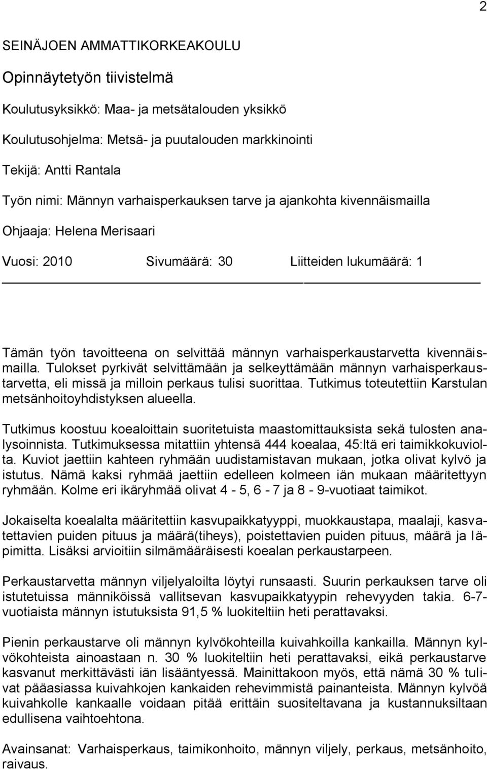 kivennäismailla. Tulokset pyrkivät selvittämään ja selkeyttämään männyn varhaisperkaustarvetta, eli missä ja milloin perkaus tulisi suorittaa.