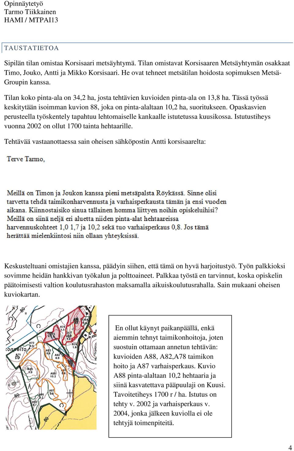 Tässä työssä keskitytään isoimman kuvion 88, joka on pinta-alaltaan 10,2 ha, suoritukseen. Opaskasvien perusteella työskentely tapahtuu lehtomaiselle kankaalle istutetussa kuusikossa.