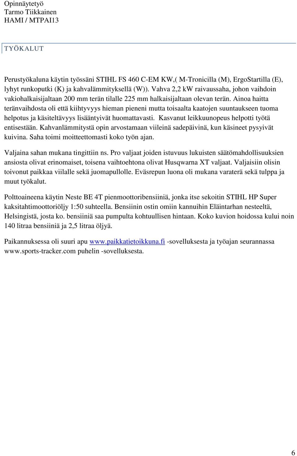 Ainoa haitta teränvaihdosta oli että kiihtyvyys hieman pieneni mutta toisaalta kaatojen suuntaukseen tuoma helpotus ja käsiteltävyys lisääntyivät huomattavasti.