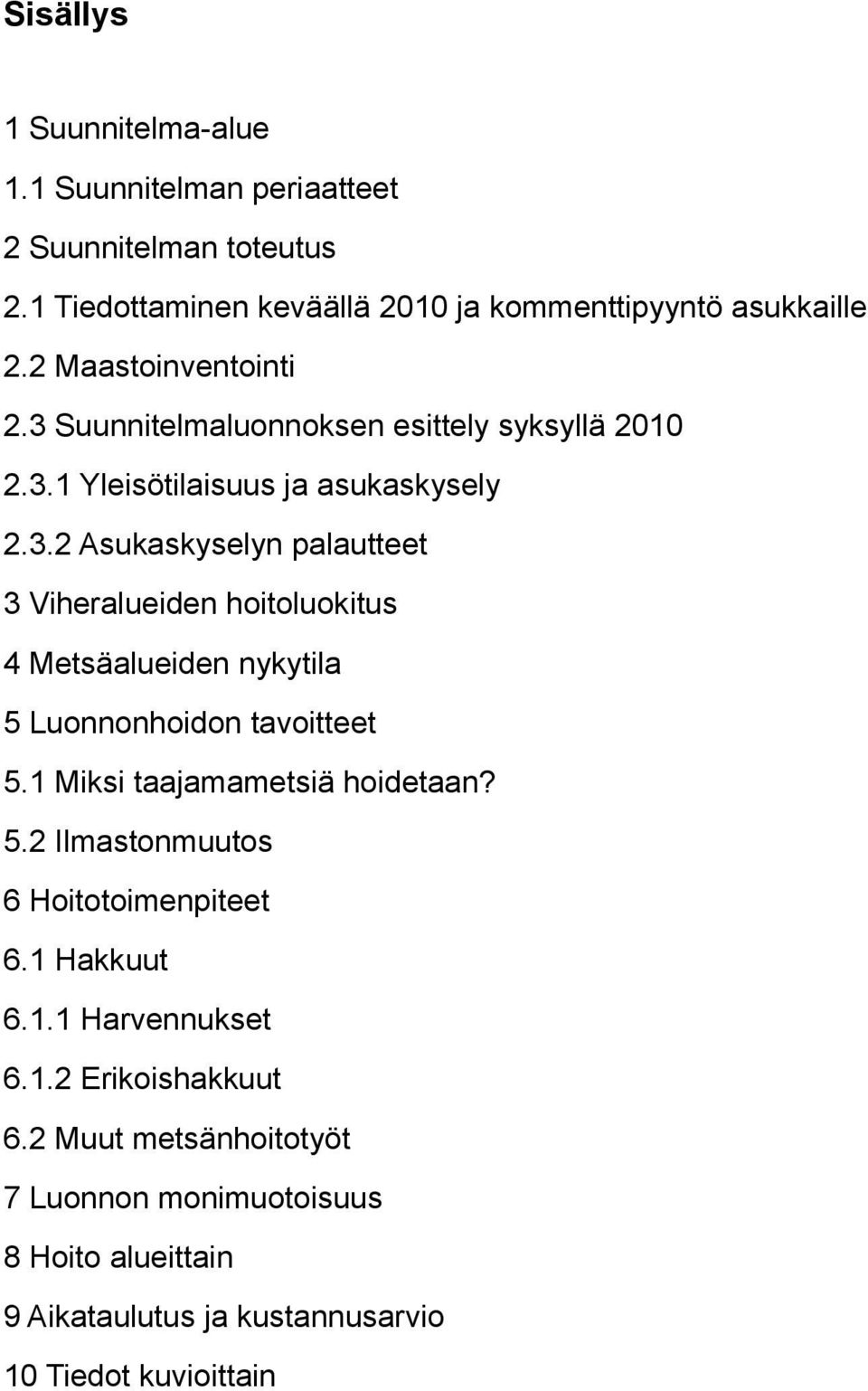 1 Miksi taajaaetsiä hoidetaan? 5.2 Ilastonuutos 6 Hoitotoienpiteet 6.1 t 6.1.1 Harvennukset 6.1.2 Erikoishakkuut 6.