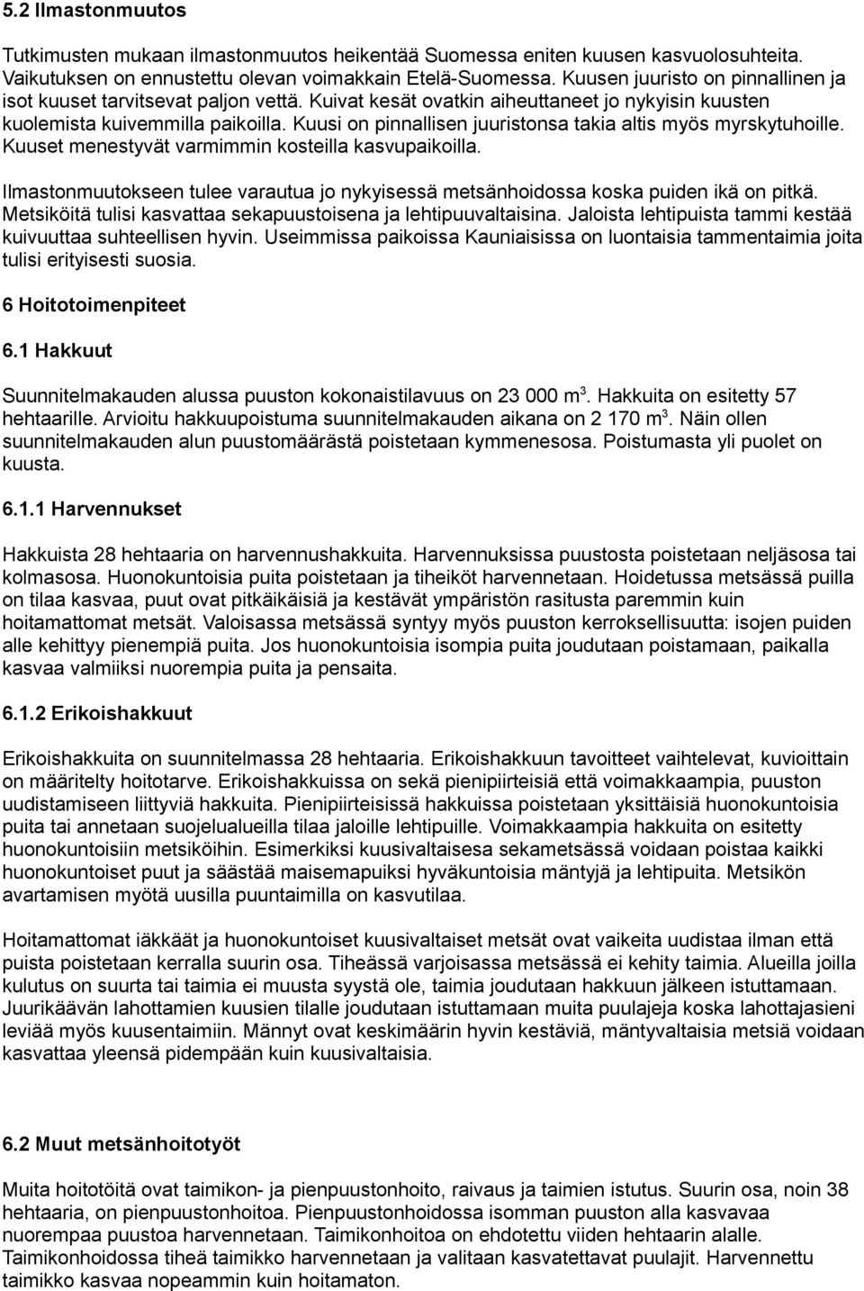 on pinnallisen juuristonsa ta altis yös yrskytuhoille. Kuuset enestyvät variin kosteilla kasvupaikoilla. Ilastonuutokseen tulee varau jo nykyisessä etsänhoidossa koska puiden ikä on pitkä.