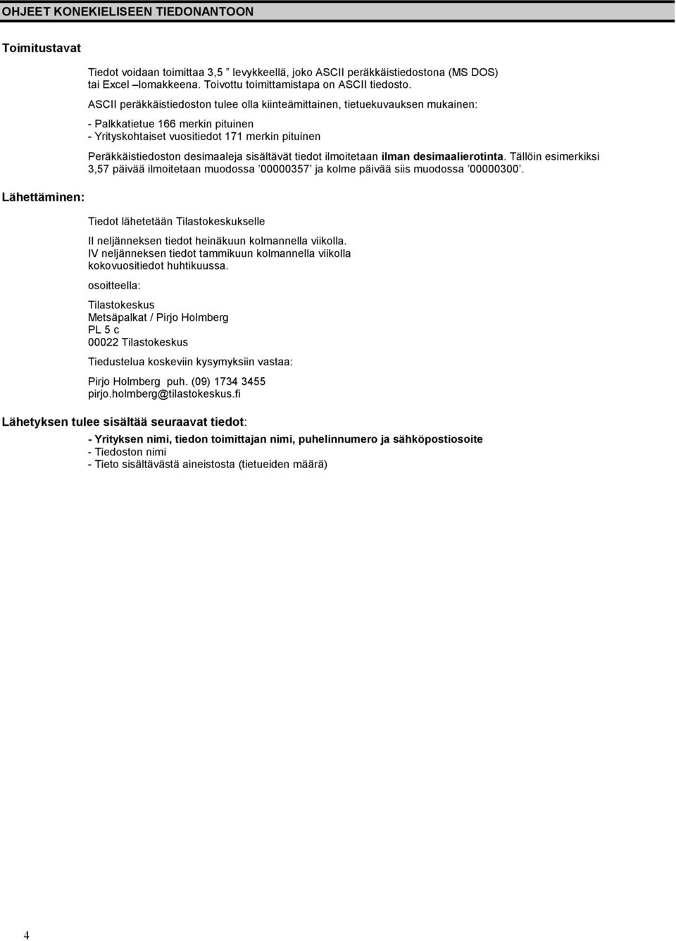 ASCII peräkkäistiedoston tulee olla kiinteämittainen, tietuekuvauksen mukainen: - Palkkatietue 166 merkin pituinen - Yrityskohtaiset vuositiedot 171 merkin pituinen Peräkkäistiedoston desimaaleja