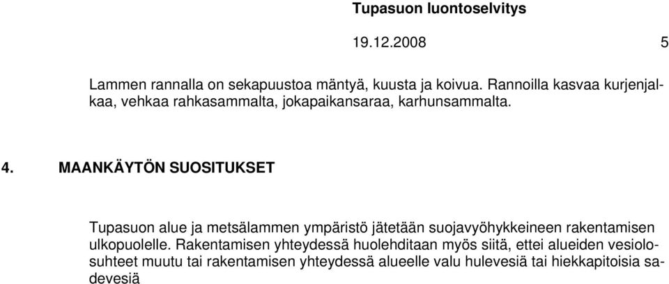 MAANKÄYTÖN SUOSITUKSET Tupasuon alue ja metsälammen ympäristö jätetään suojavyöhykkeineen rakentamisen ulkopuolelle.