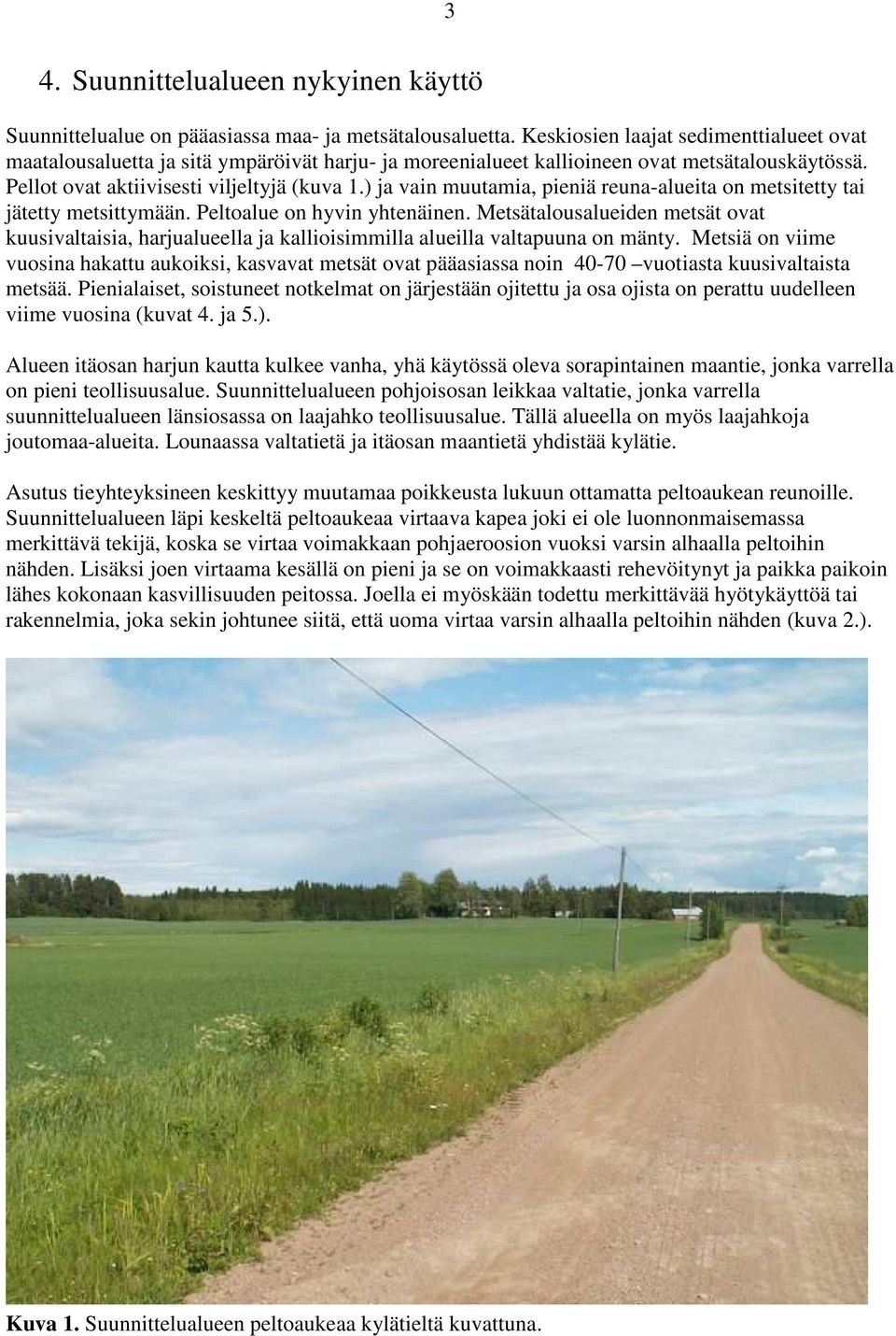 ) ja vain muutamia, pieniä reuna-alueita on metsitetty tai jätetty metsittymään. Peltoalue on hyvin yhtenäinen.