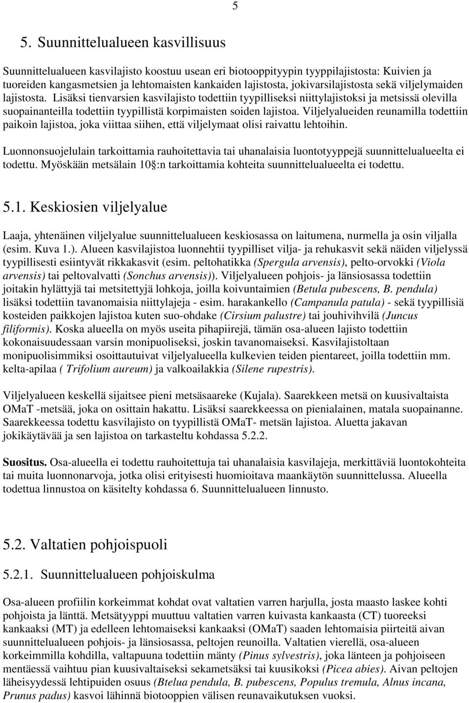 Lisäksi tienvarsien kasvilajisto todettiin tyypilliseksi niittylajistoksi ja metsissä olevilla suopainanteilla todettiin tyypillistä korpimaisten soiden lajistoa.