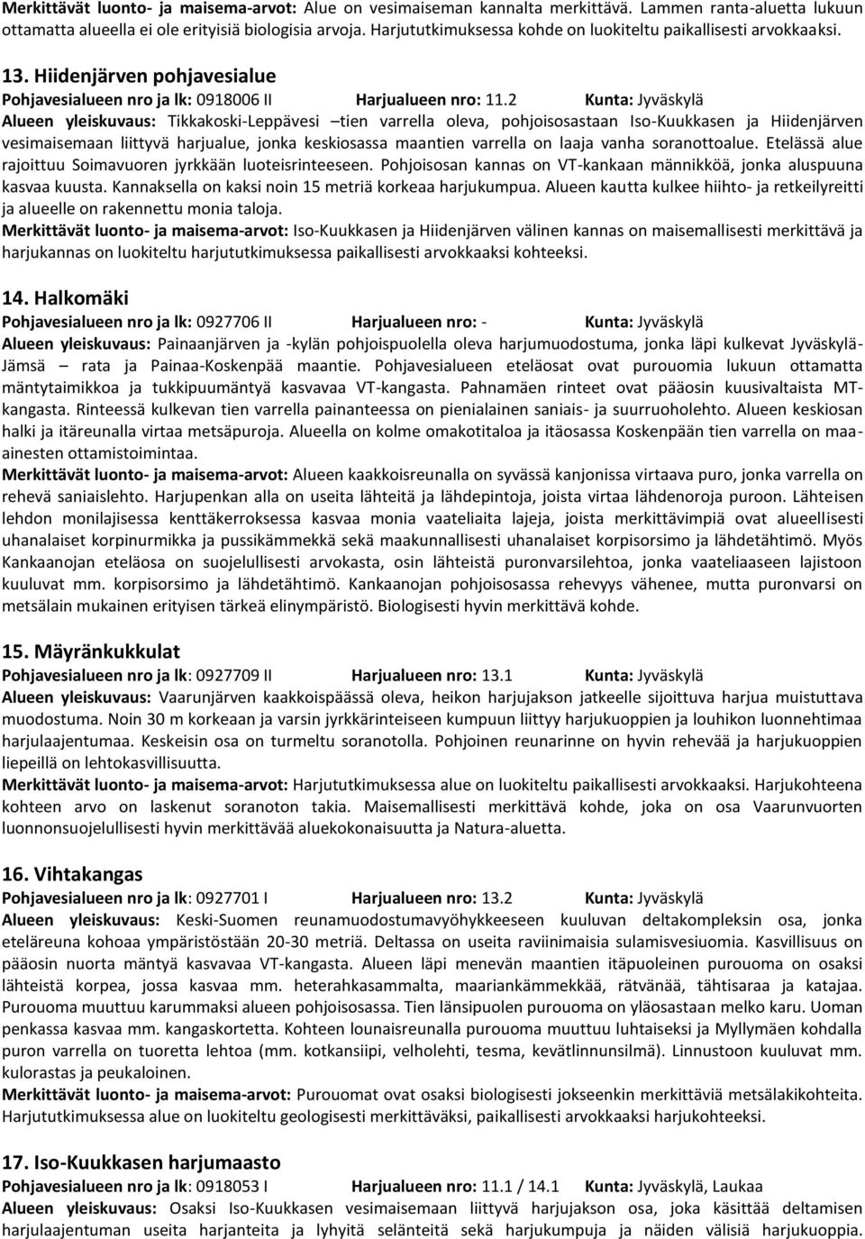 2 Kunta: Jyväskylä Alueen yleiskuvaus: Tikkakoski-Leppävesi tien varrella oleva, pohjoisosastaan Iso-Kuukkasen ja Hiidenjärven vesimaisemaan liittyvä harjualue, jonka keskiosassa maantien varrella on