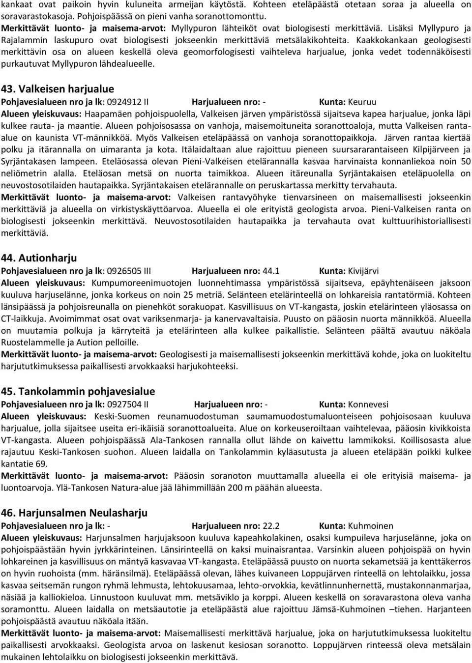 Kaakkokankaan geologisesti merkittävin osa on alueen keskellä oleva geomorfologisesti vaihteleva harjualue, jonka vedet todennäköisesti purkautuvat Myllypuron lähdealueelle. 43.