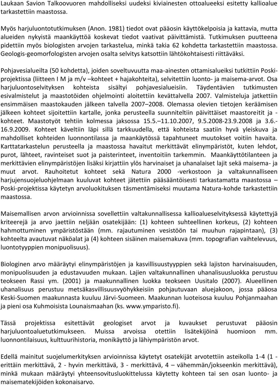 Tutkimuksen puutteena pidettiin myös biologisten arvojen tarkastelua, minkä takia 62 kohdetta tarkastettiin maastossa.