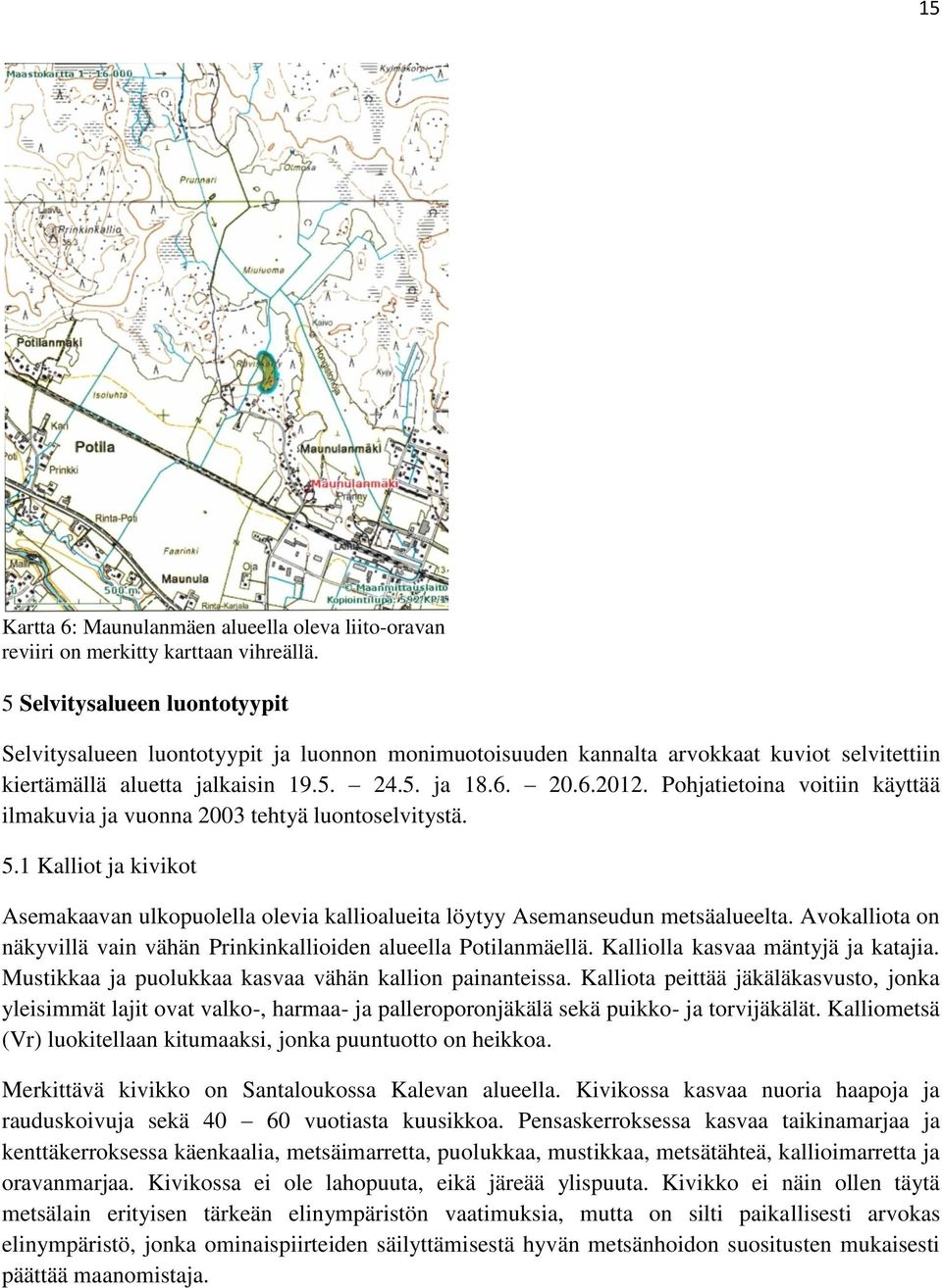 Pohjatietoina voitiin käyttää ilmakuvia ja vuonna 2003 tehtyä luontoselvitystä. 5.1 Kalliot ja kivikot Asemakaavan ulkopuolella olevia kallioalueita löytyy Asemanseudun metsäalueelta.