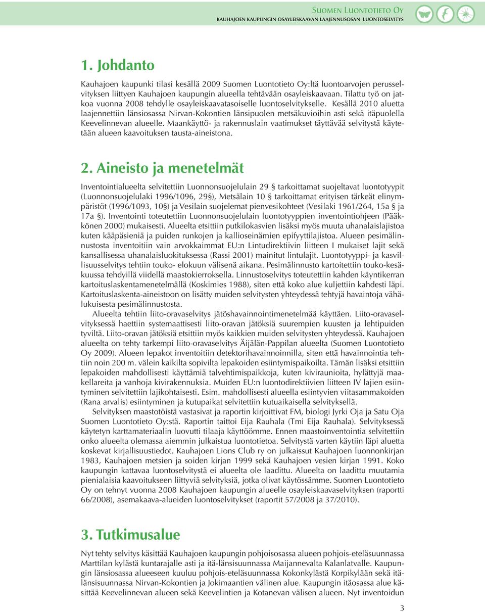 Kesällä 2010 aluetta laajennettiin länsiosassa Nirvan-Kokontien länsipuolen metsäkuvioihin asti sekä itäpuolella Keevelinnevan alueelle.