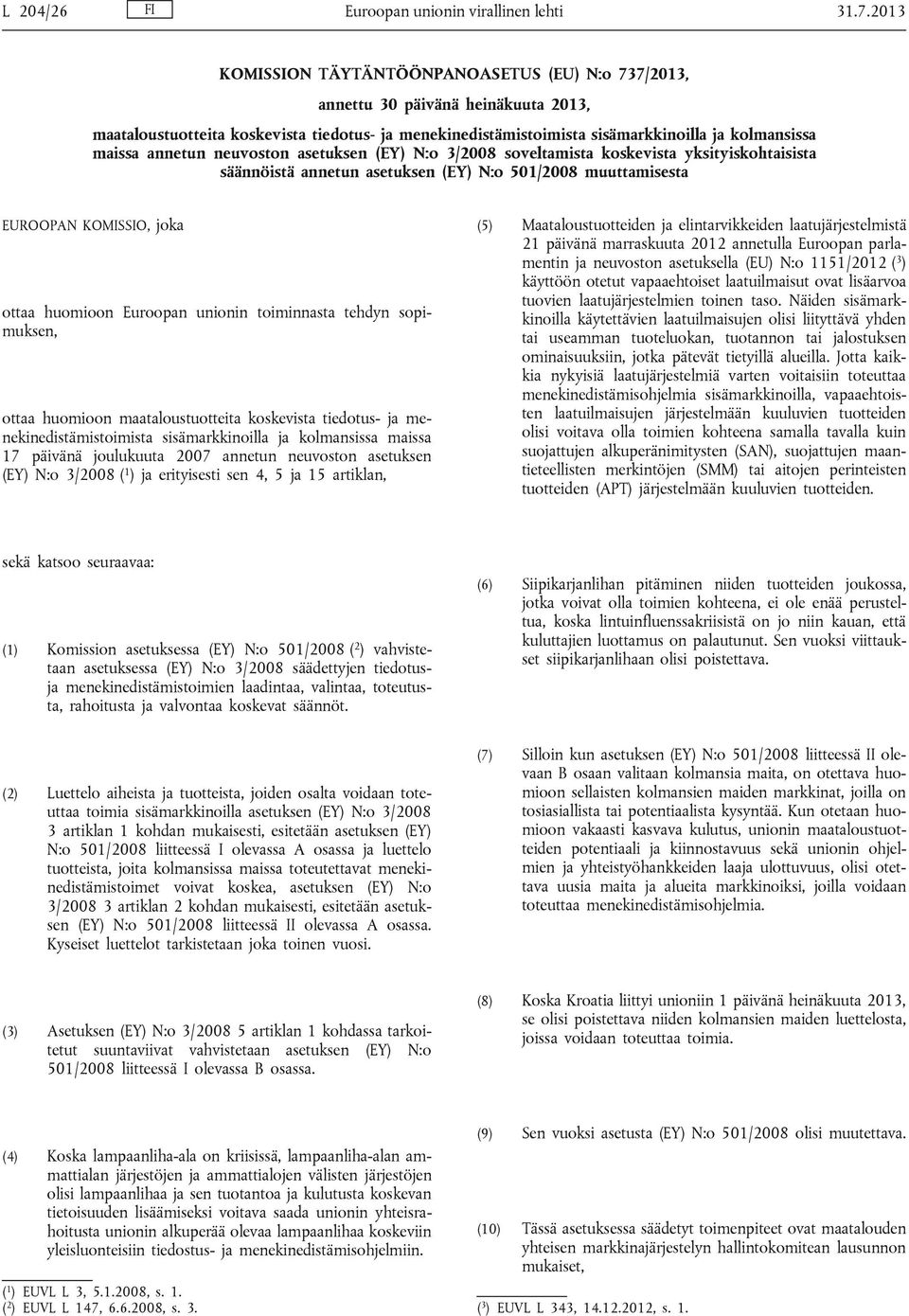 annetun neuvoston asetuksen (EY) N:o 3/2008 soveltamista koskevista yksityiskohtaisista säännöistä annetun asetuksen (EY) N:o 501/2008 muuttamisesta EUROOPAN KOMISSIO, joka ottaa huomioon Euroopan