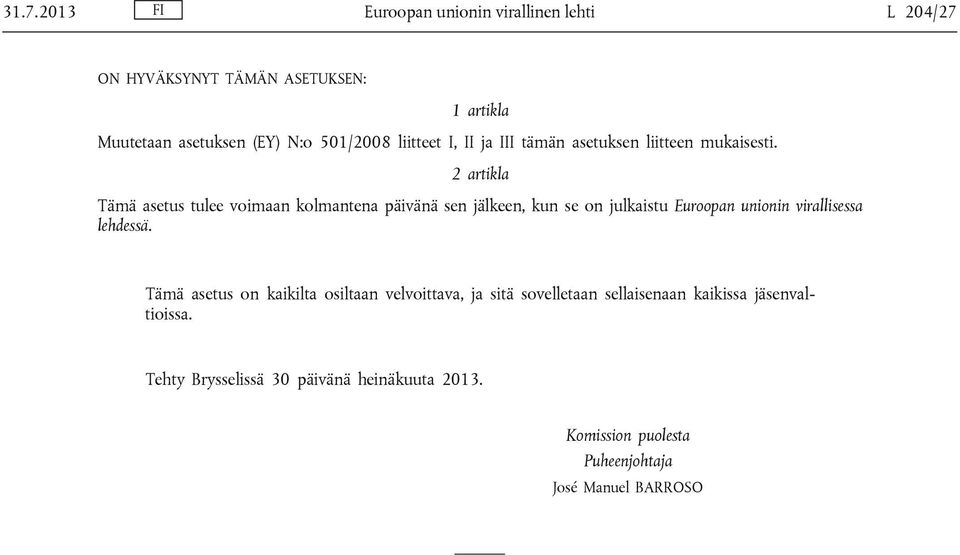 2 artikla Tämä asetus tulee voimaan kolmantena päivänä sen jälkeen, kun se on julkaistu Euroopan unionin virallisessa lehdessä.