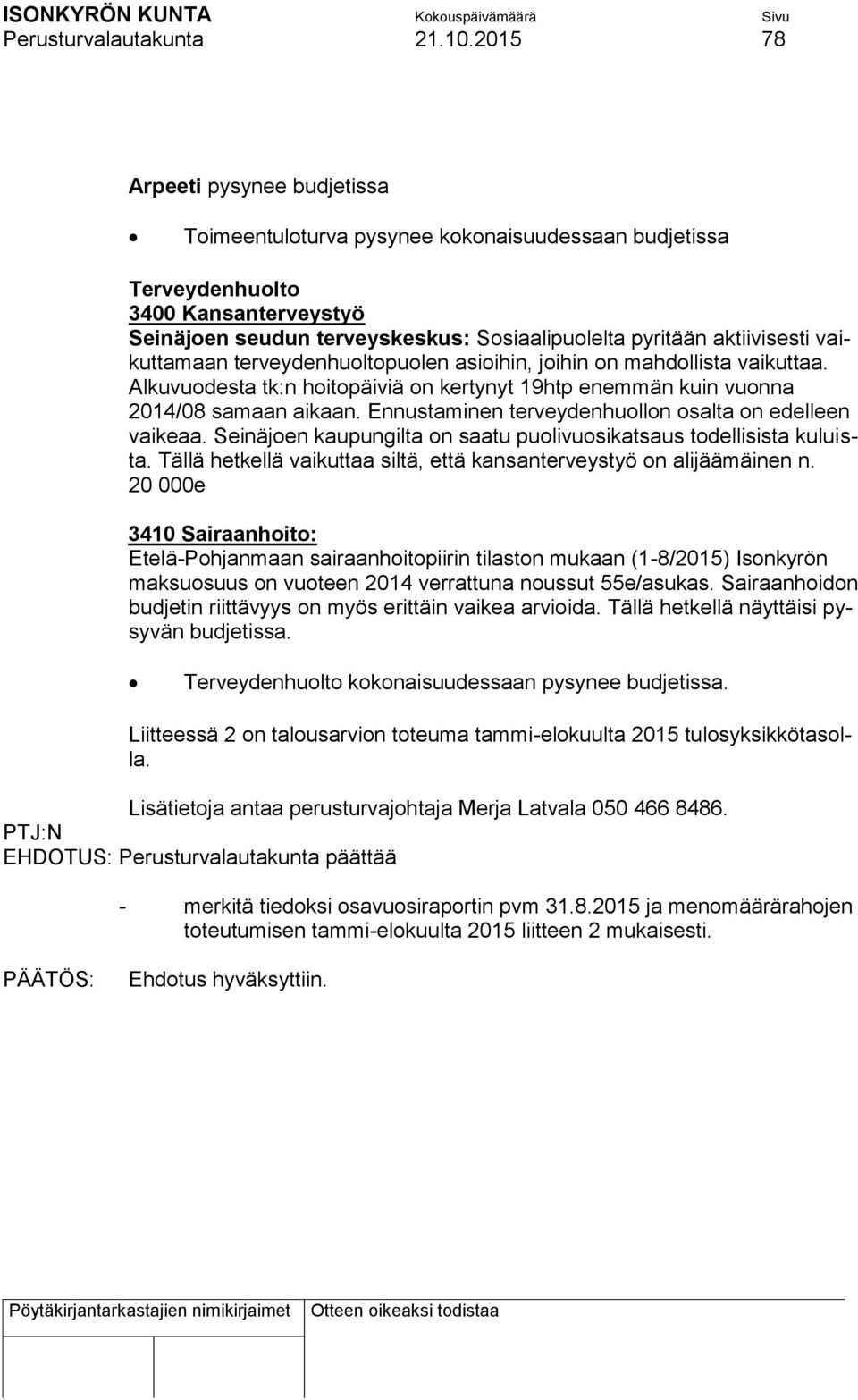 vaikuttamaan terveydenhuoltopuolen asioihin, joihin on mahdollista vaikuttaa. Alkuvuodesta tk:n hoitopäiviä on kertynyt 19htp enemmän kuin vuonna 2014/08 samaan aikaan.