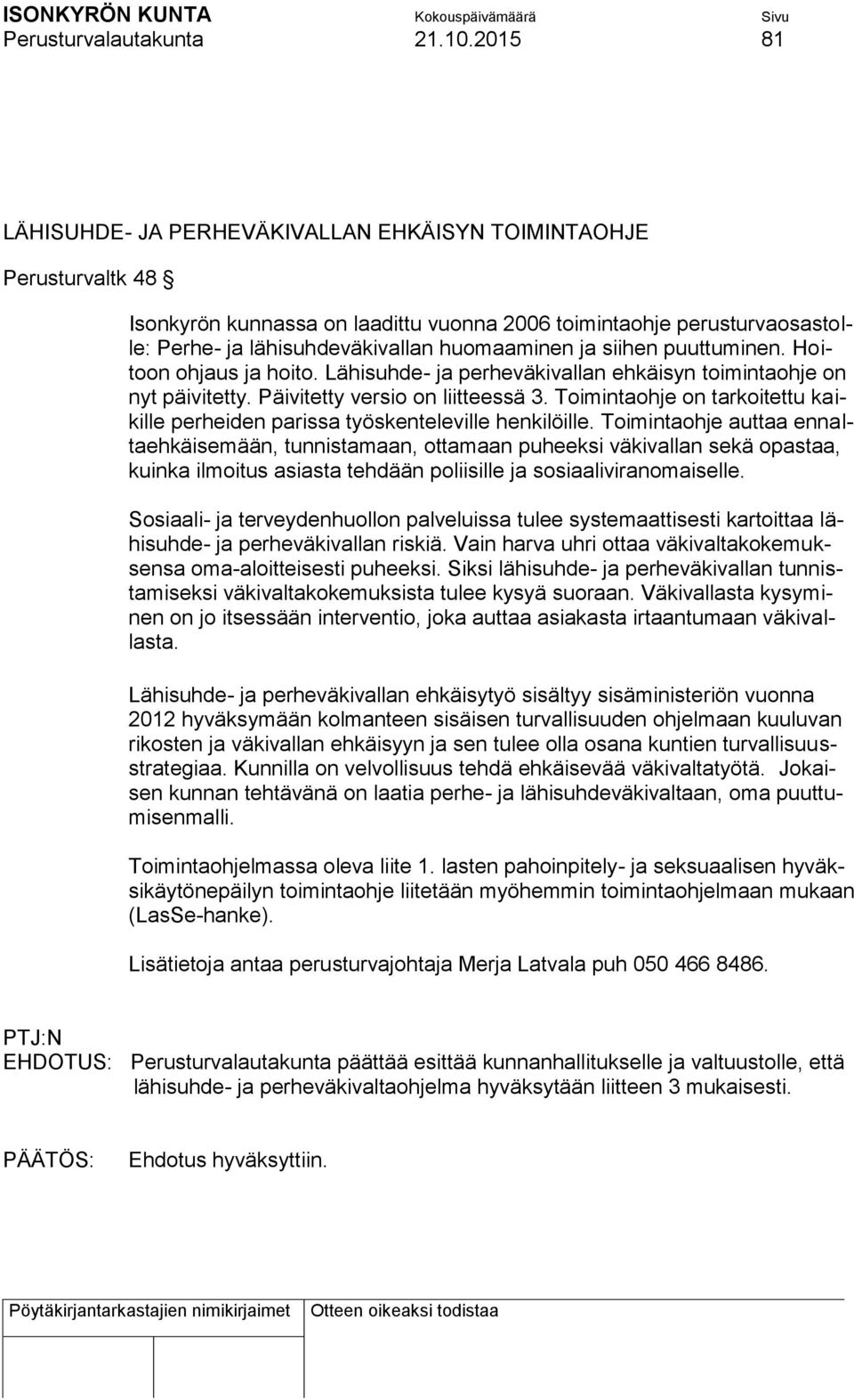 siihen puuttuminen. Hoitoon ohjaus ja hoito. Lähisuhde- ja perheväkivallan ehkäisyn toimintaohje on nyt päivitetty. Päivitetty versio on liitteessä 3.