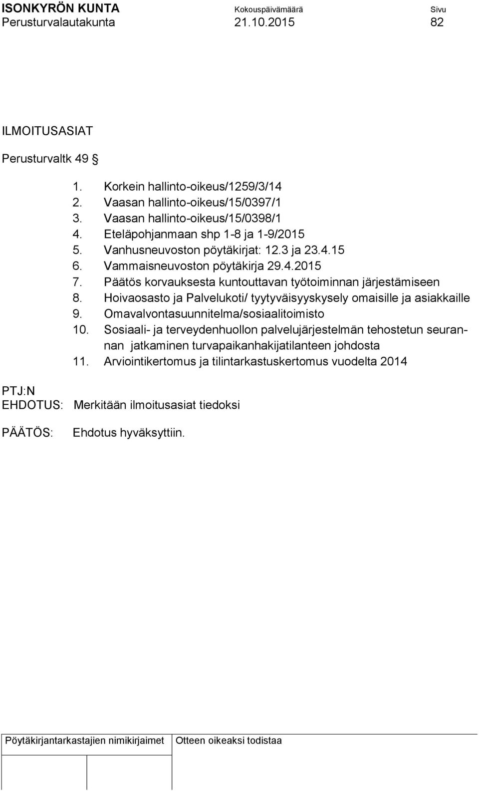 Päätös korvauksesta kuntouttavan työtoiminnan järjestämiseen 8. Hoivaosasto ja Palvelukoti/ tyytyväisyyskysely omaisille ja asiakkaille 9.