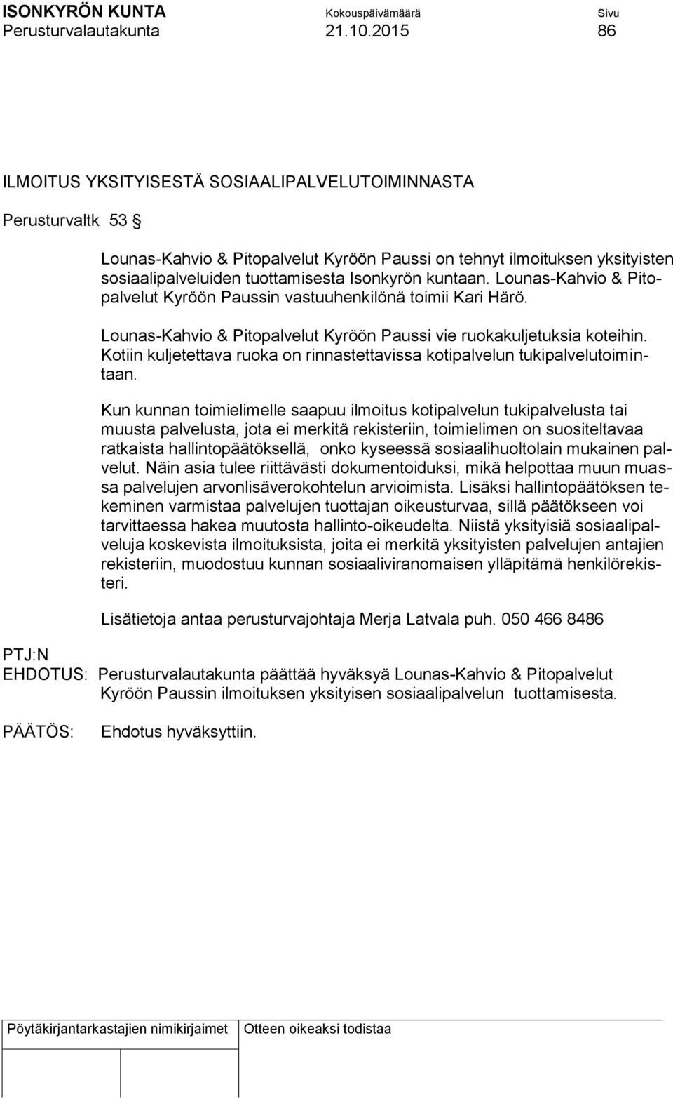 kuntaan. Lounas-Kahvio & Pitopalvelut Kyröön Paussin vastuuhenkilönä toimii Kari Härö. Lounas-Kahvio & Pitopalvelut Kyröön Paussi vie ruokakuljetuksia koteihin.