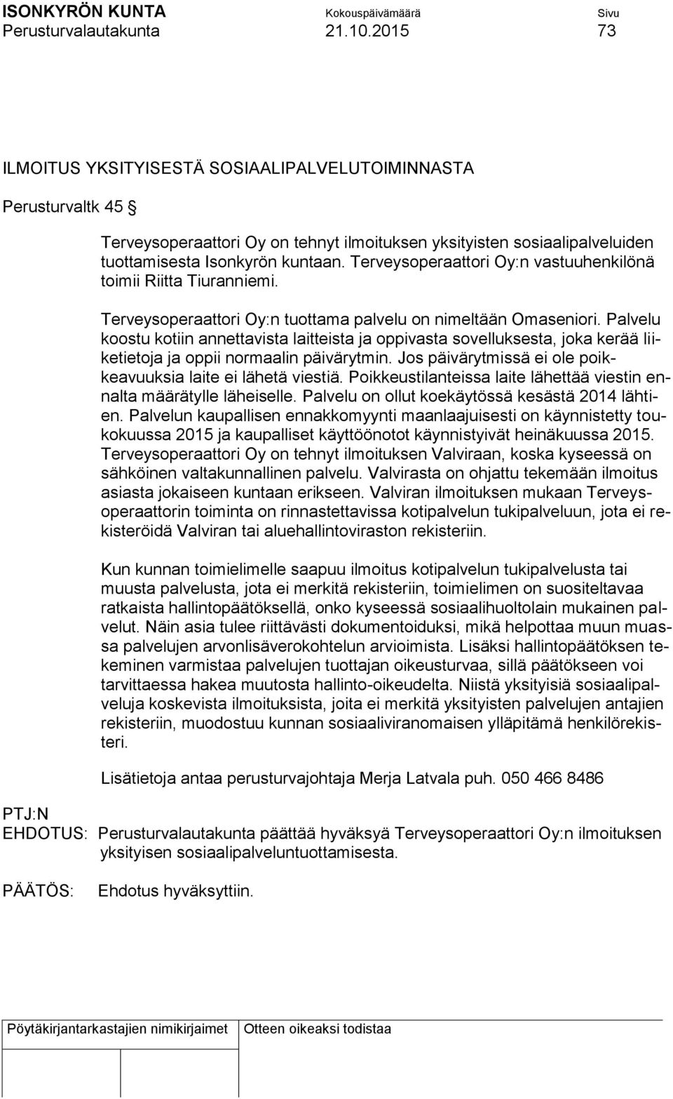 Terveysoperaattori Oy:n vastuuhenkilönä toimii Riitta Tiuranniemi. Terveysoperaattori Oy:n tuottama palvelu on nimeltään Omaseniori.