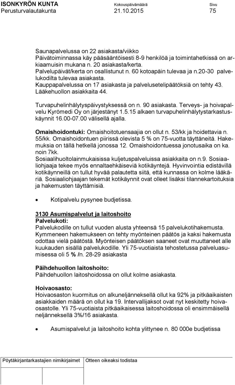 Lääkehuollon asiakkaita 44. Turvapuhelinhälytyspäivystyksessä on n. 90 asiakasta. Terveys- ja hoivapalvelu Kyrömedi Oy on järjestänyt 1.5.15 alkaen turvapuhelinhälytystarkastuskäynnit 16.00-07.