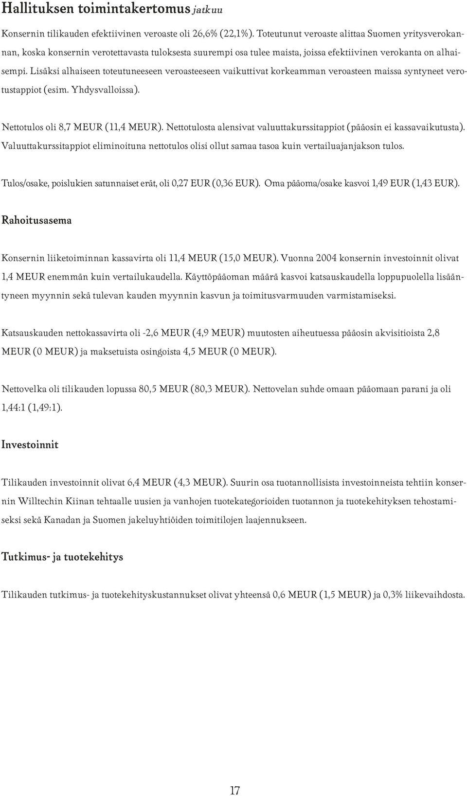 Lisäksi alhaiseen toteutuneeseen veroasteeseen vaikuttivat korkeamman veroasteen maissa syntyneet verotustappiot (esim. Yhdysvalloissa). Nettotulos oli 8,7 MEUR (11,4 MEUR).