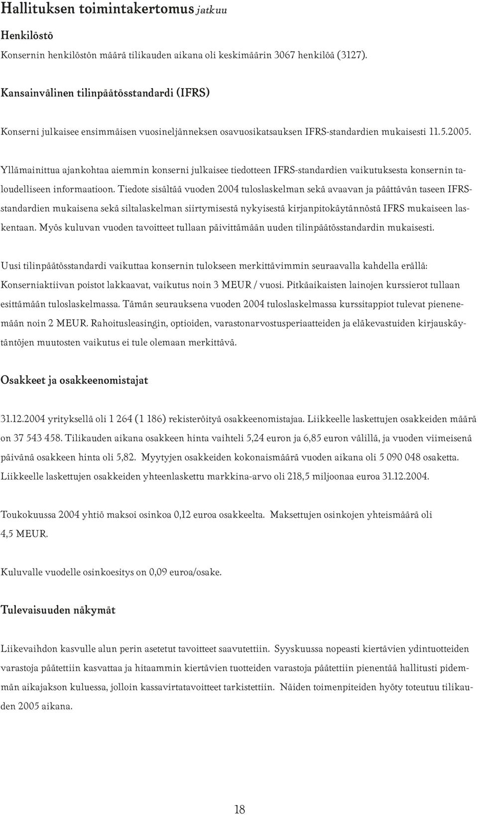 Yllämainittua ajankohtaa aiemmin konserni julkaisee tiedotteen IFRS-standardien vaikutuksesta konsernin taloudelliseen informaatioon.