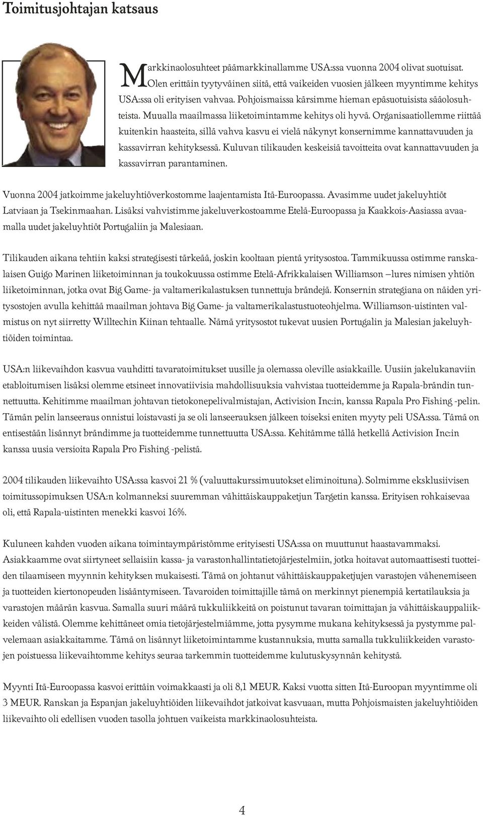 Muualla maailmassa liiketoimintamme kehitys oli hyvä. Organisaatiollemme riittää kuitenkin haasteita, sillä vahva kasvu ei vielä näkynyt konsernimme kannattavuuden ja kassavirran kehityksessä.