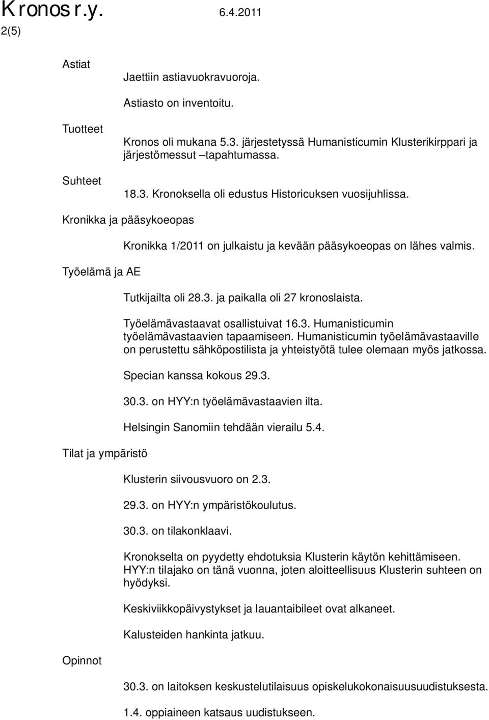 Työelämävastaavat osallistuivat 16.3. Humanisticumin työelämävastaavien tapaamiseen. Humanisticumin työelämävastaaville on perustettu sähköpostilista ja yhteistyötä tulee olemaan myös jatkossa.