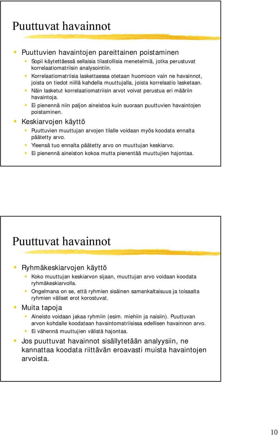 Näin lasketut korrelaatiomatriisin arvot voivat perustua eri määriin havaintoja. Ei pienennä niin paljon aineistoa kuin suoraan puuttuvien havaintojen poistaminen.