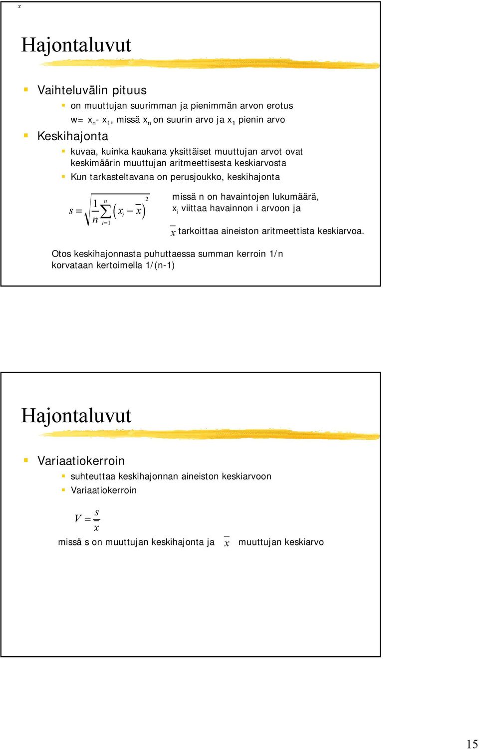 n on havaintojen lukumäärä, x i viittaa havainnon i arvoon ja x tarkoittaa aineiston aritmeettista keskiarvoa.