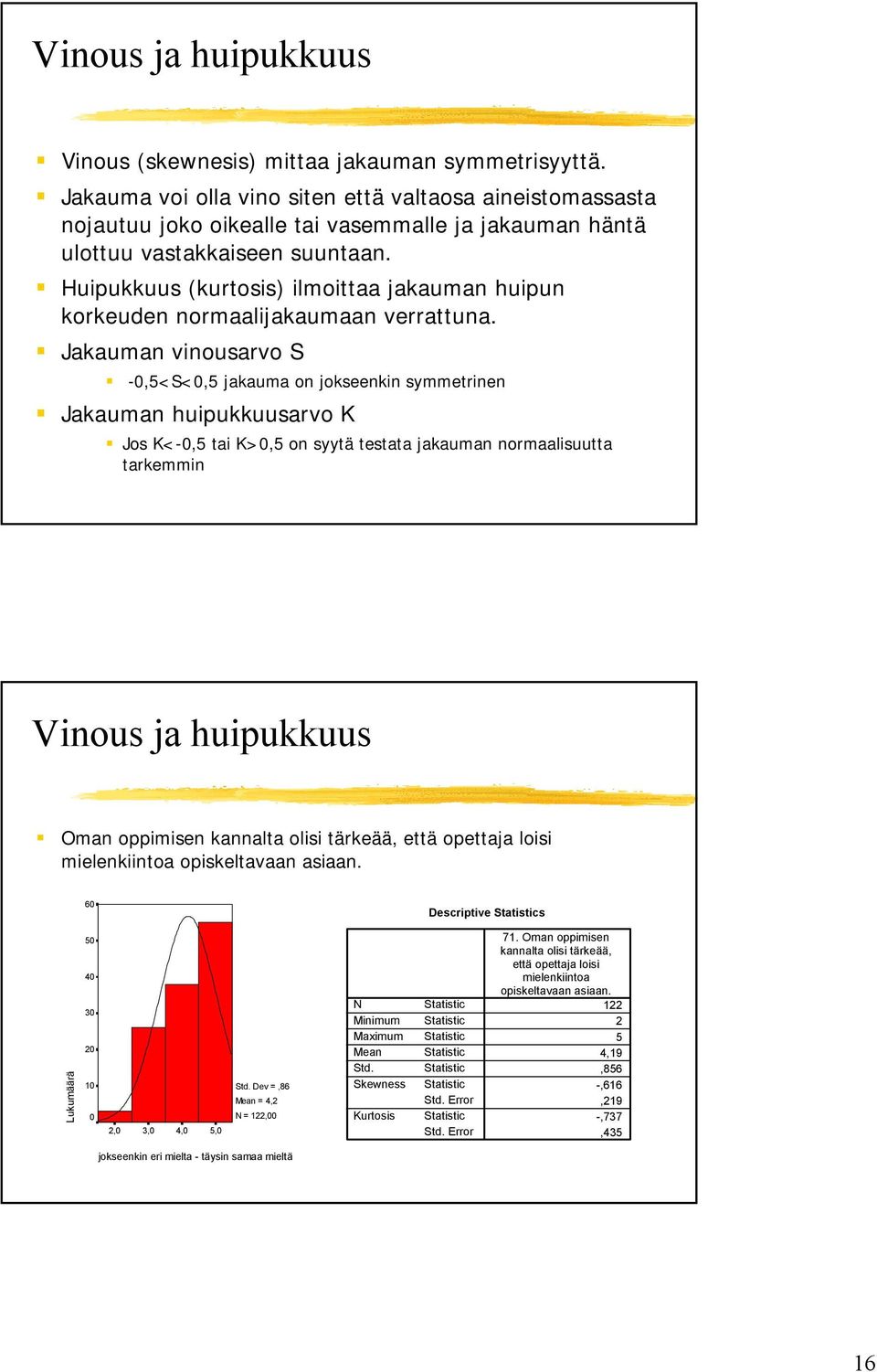 Huipukkuus (kurtosis) ilmoittaa jakauman huipun korkeuden normaalijakaumaan verrattuna.