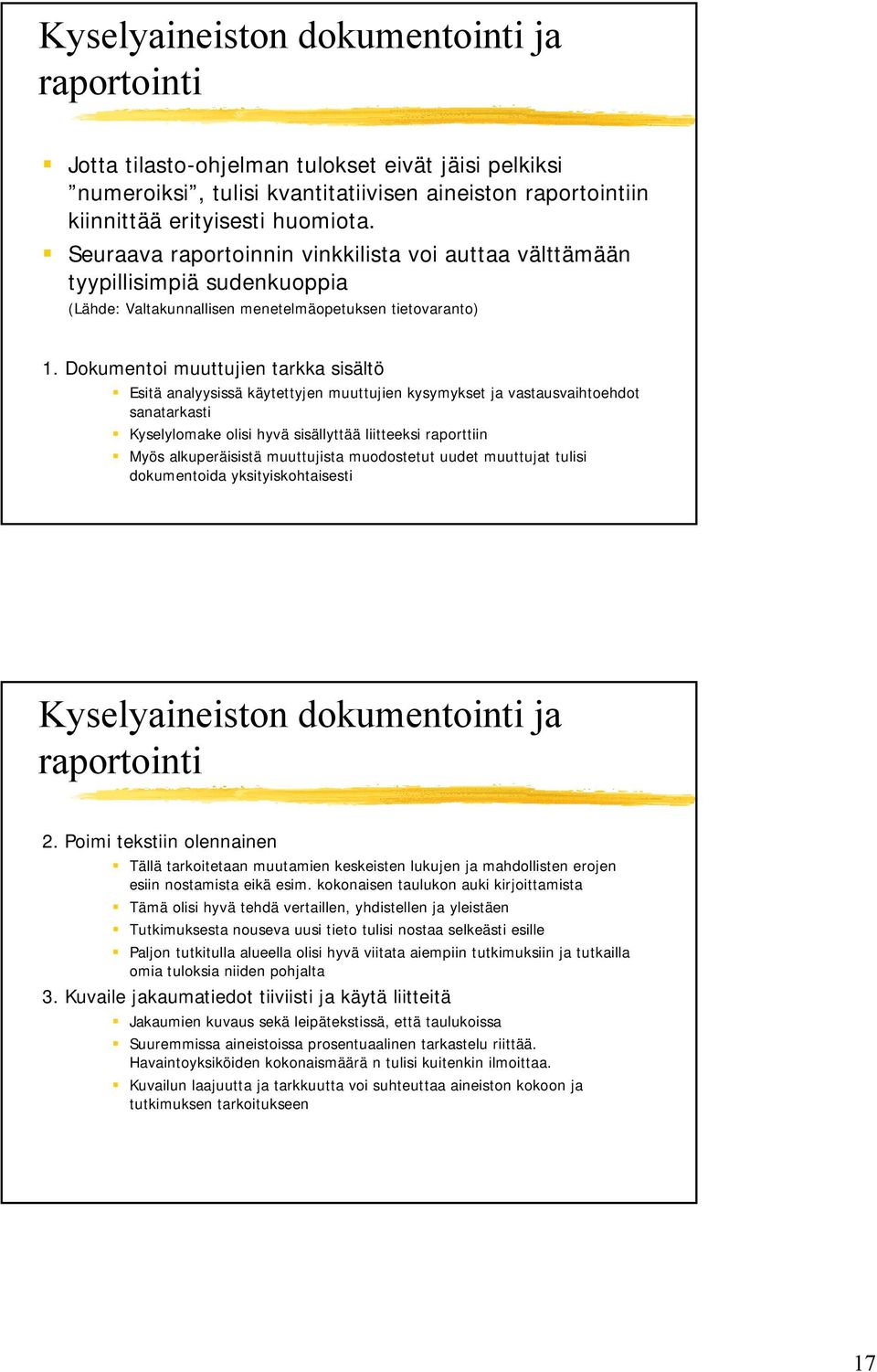 Dokumentoi muuttujien tarkka sisältö Esitä analyysissä käytettyjen muuttujien kysymykset ja vastausvaihtoehdot sanatarkasti Kyselylomake olisi hyvä sisällyttää liitteeksi raporttiin Myös