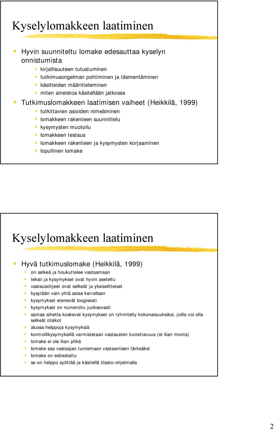 rakenteen ja kysymysten korjaaminen lopullinen lomake Kyselylomakkeen laatiminen Hyvä tutkimuslomake (Heikkilä, 1999) on selkeä ja houkuttelee vastaamaan teksti ja kysymykset ovat hyvin aseteltu