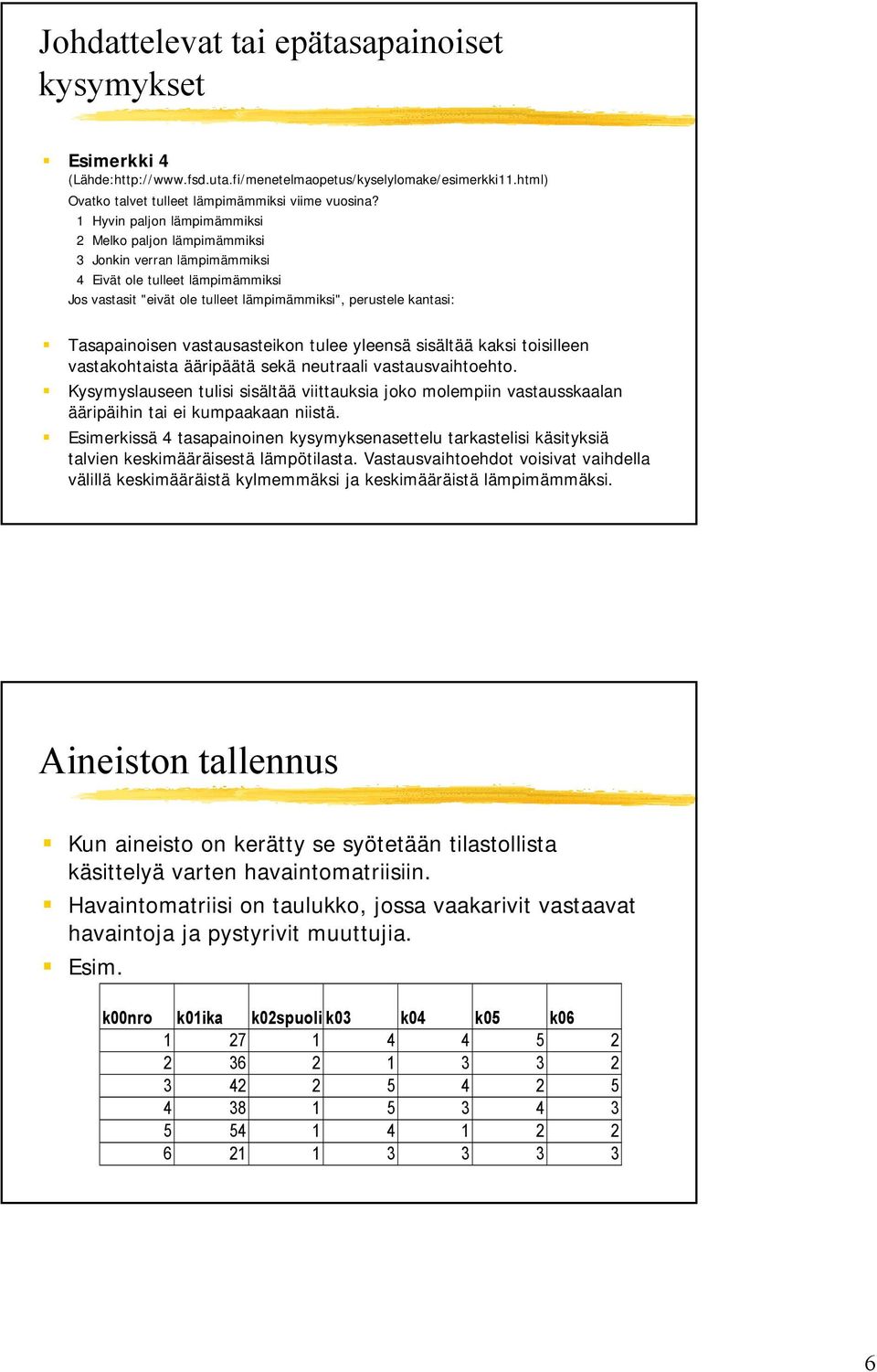 Tasapainoisen vastausasteikon tulee yleensä sisältää kaksi toisilleen vastakohtaista ääripäätä sekä neutraali vastausvaihtoehto.