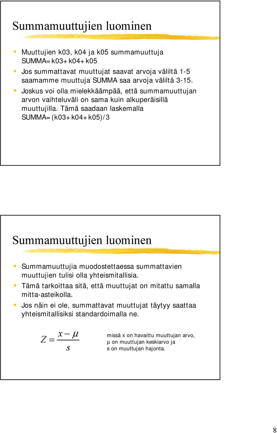 Tämä saadaan laskemalla SUMMA=(k03+k04+k05)/3 Summamuuttujien luominen Summamuuttujia muodostettaessa summattavien muuttujien tulisi olla yhteismitallisia.