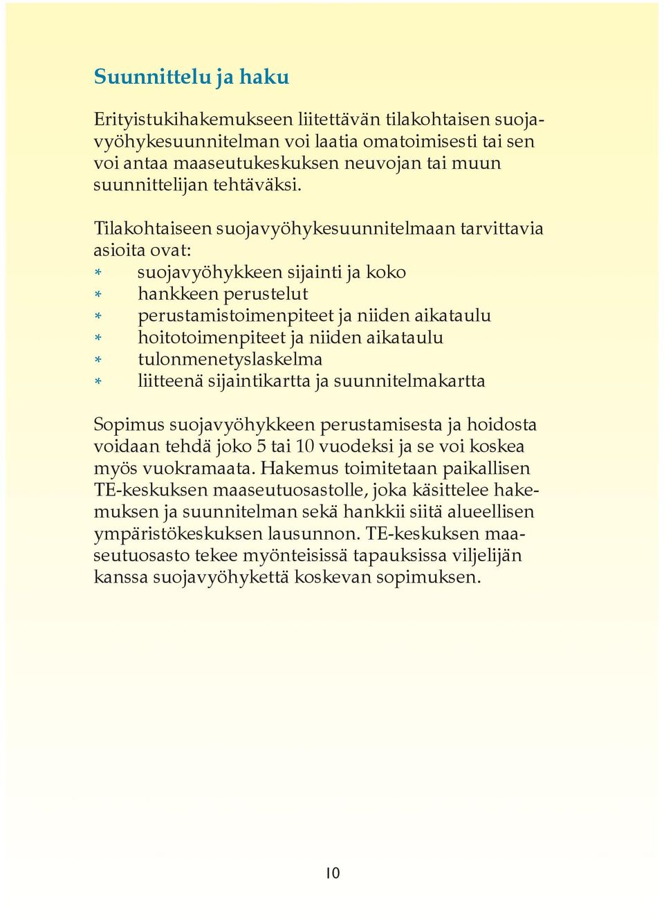 aikataulu * tulonmenetyslaskelma * liitteenä sijaintikartta ja suunnitelmakartta Sopimus suojavyöhykkeen perustamisesta ja hoidosta voidaan tehdä joko 5 tai 10 vuodeksi ja se voi koskea myös