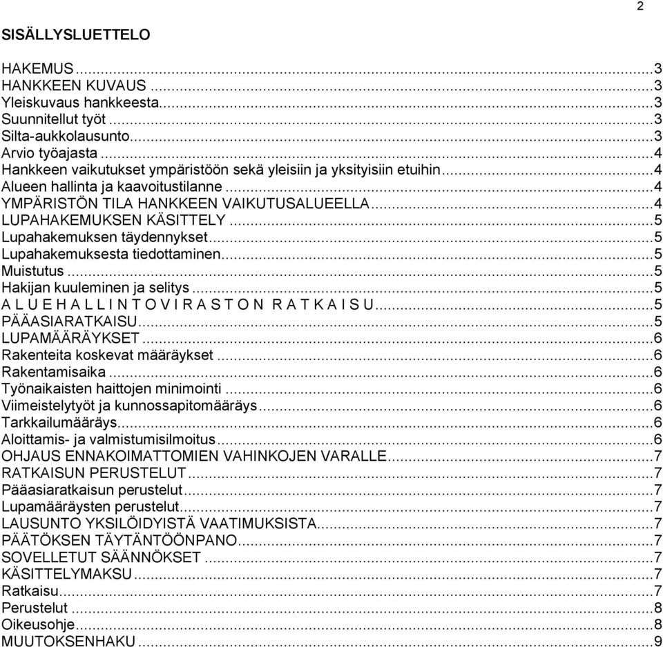 .. 5 Lupahakemuksen täydennykset... 5 Lupahakemuksesta tiedottaminen... 5 Muistutus... 5 Hakijan kuuleminen ja selitys... 5 A L U E H A L L I N T O V I R A S T O N R A T K A I S U... 5 PÄÄASIARATKAISU.