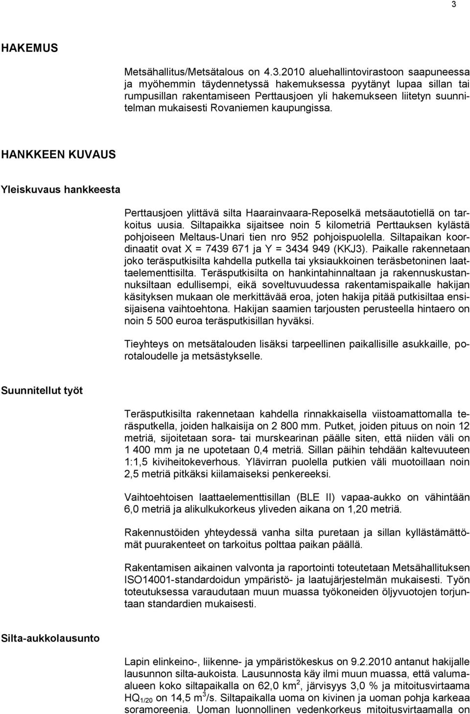 Siltapaikka sijaitsee noin 5 kilometriä Perttauksen kylästä pohjoiseen Meltaus-Unari tien nro 952 pohjoispuolella. Siltapaikan koordinaatit ovat X = 7439 671 ja Y = 3434 949 (KKJ3).