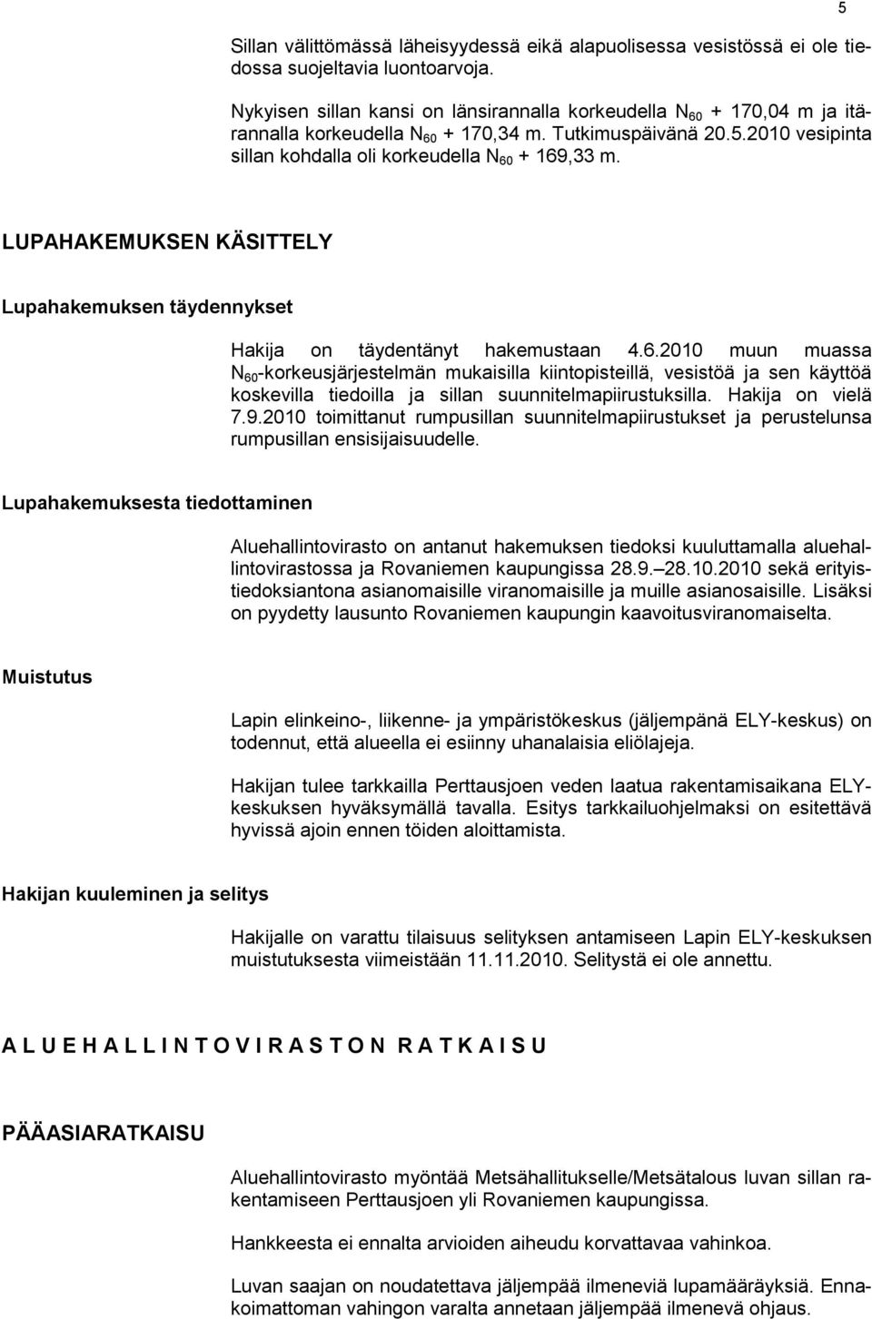 5 LUPAHAKEMUKSEN KÄSITTELY Lupahakemuksen täydennykset Hakija on täydentänyt hakemustaan 4.6.