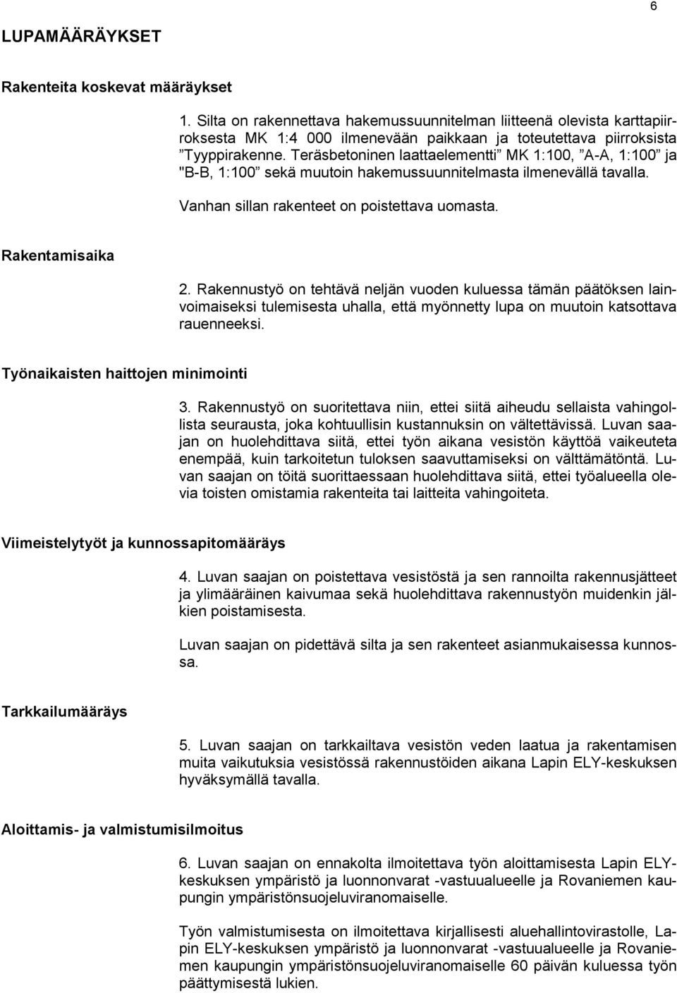 Teräsbetoninen laattaelementti MK 1:100, A-A, 1:100 ja "B-B, 1:100 sekä muutoin hakemussuunnitelmasta ilmenevällä tavalla. Vanhan sillan rakenteet on poistettava uomasta. Rakentamisaika 2.