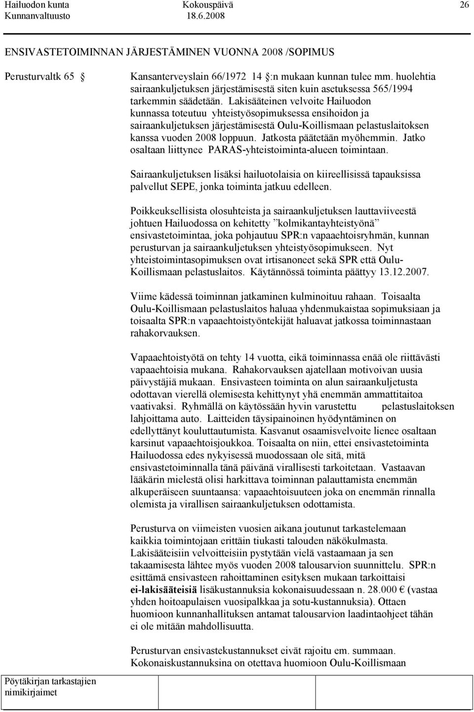 Lakisääteinen velvoite Hailuodon kunnassa toteutuu yhteistyösopimuksessa ensihoidon ja sairaankuljetuksen järjestämisestä Oulu-Koillismaan pelastuslaitoksen kanssa vuoden 2008 loppuun.