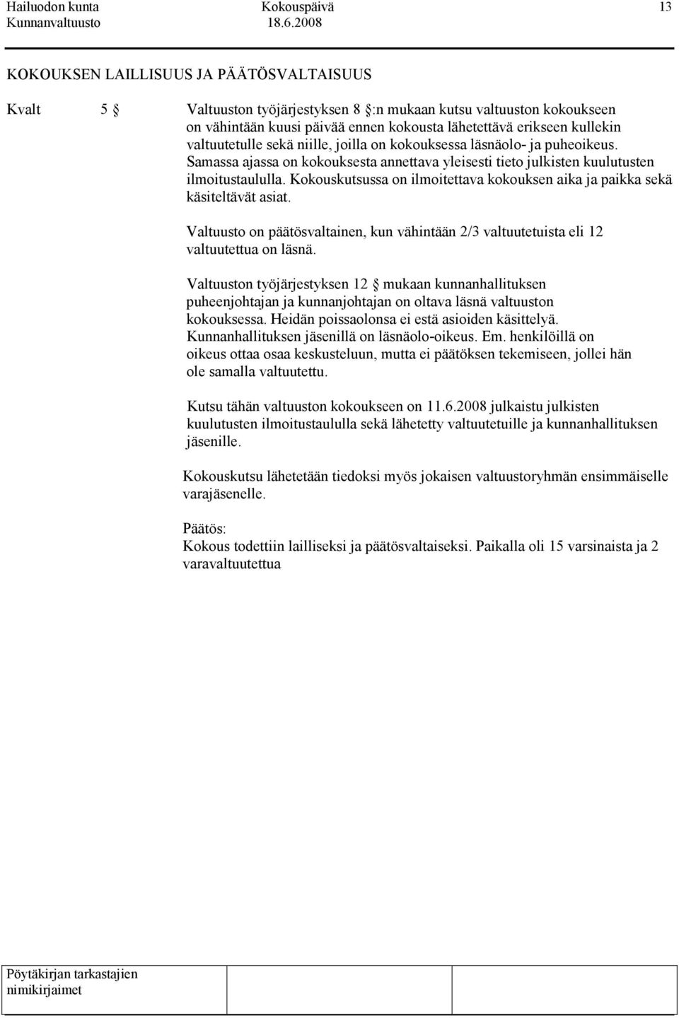 Kokouskutsussa on ilmoitettava kokouksen aika ja paikka sekä käsiteltävät asiat. Valtuusto on päätösvaltainen, kun vähintään 2/3 valtuutetuista eli 12 valtuutettua on läsnä.