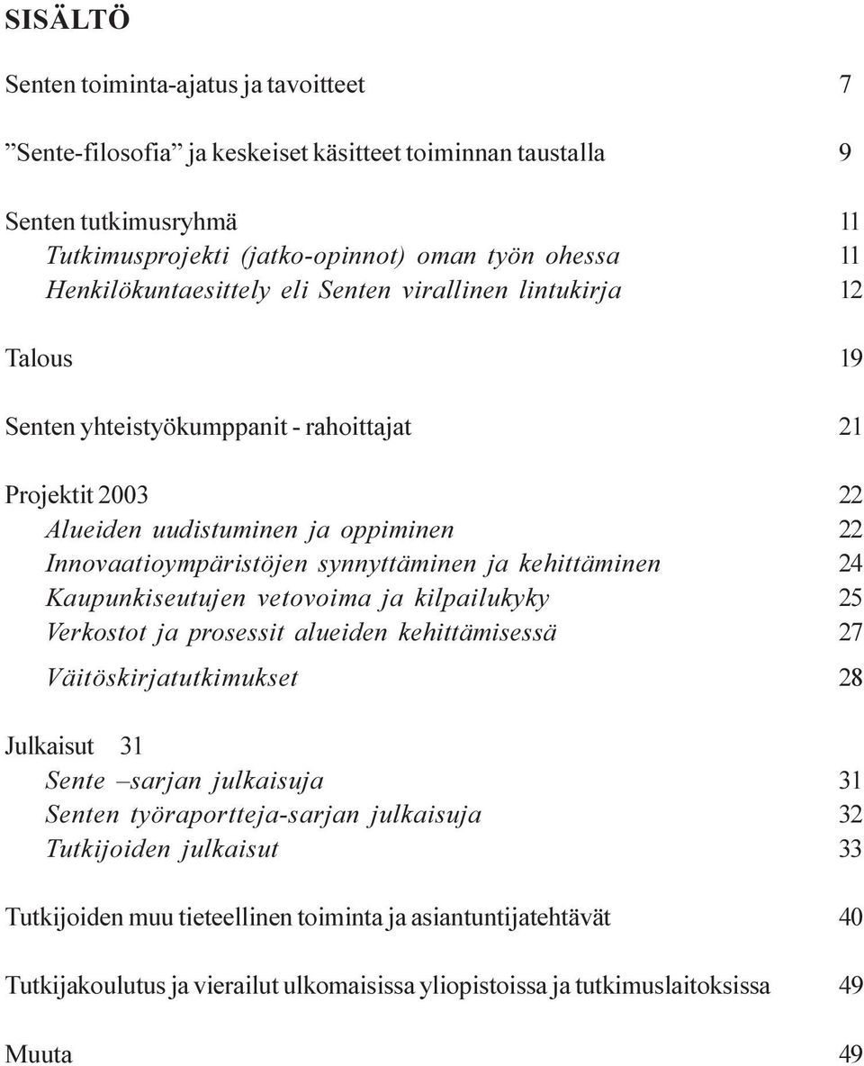 synnyttäminen ja kehittäminen 24 Kaupunkiseutujen vetovoima ja kilpailukyky 25 Verkostot ja prosessit alueiden kehittämisessä 27 Väitöskirjatutkimukset 28 Julkaisut 31 Sente sarjan julkaisuja 31