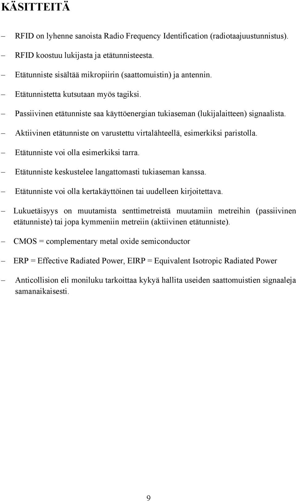 Etätunniste voi olla esimerkiksi tarra. Etätunniste keskustelee langattomasti tukiaseman kanssa. Etätunniste voi olla kertakäyttöinen tai uudelleen kirjoitettava.