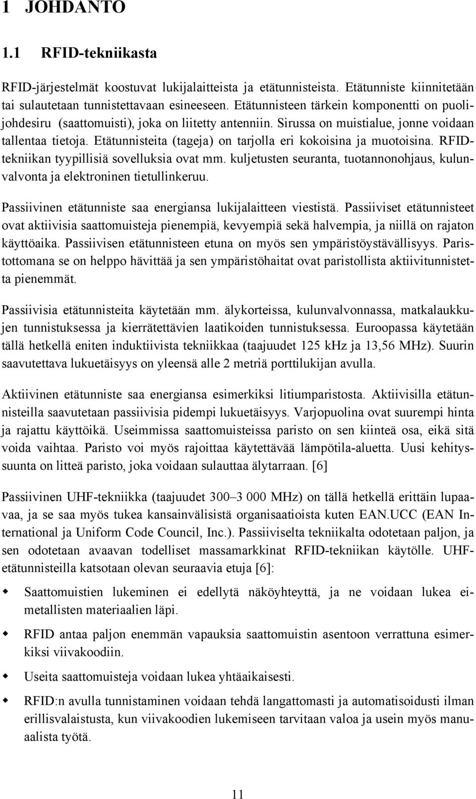 Etätunnisteita (tageja) on tarjolla eri kokoisina ja muotoisina. RFIDtekniikan tyypillisiä sovelluksia ovat mm. kuljetusten seuranta, tuotannonohjaus, kulunvalvonta ja elektroninen tietullinkeruu.