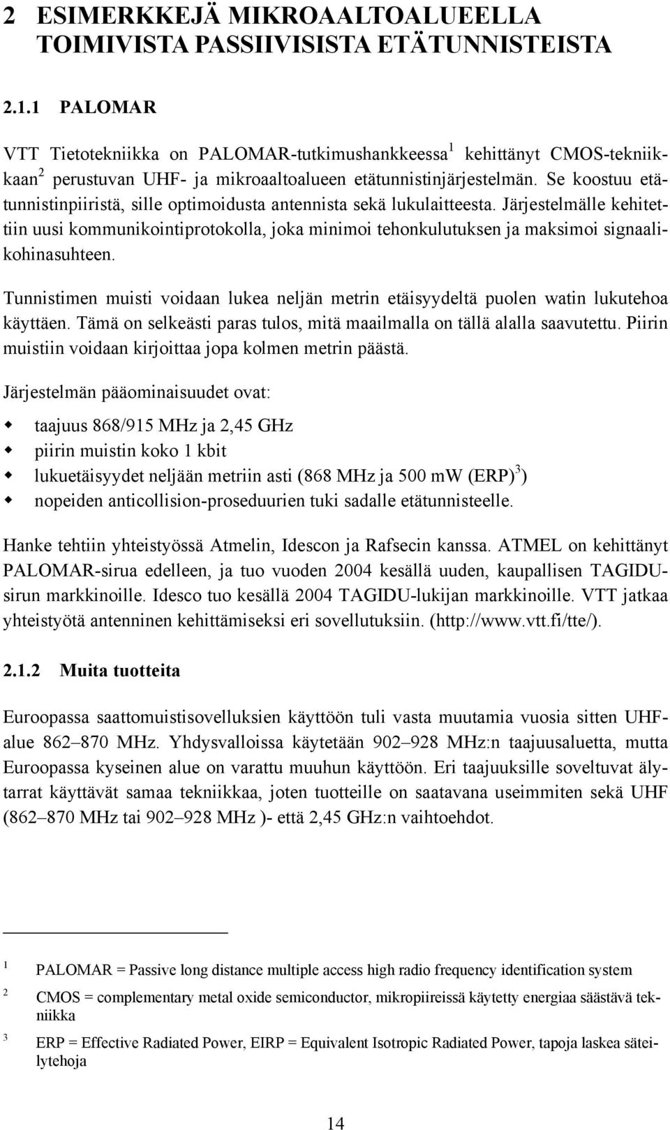 Se koostuu etätunnistinpiiristä, sille optimoidusta antennista sekä lukulaitteesta.