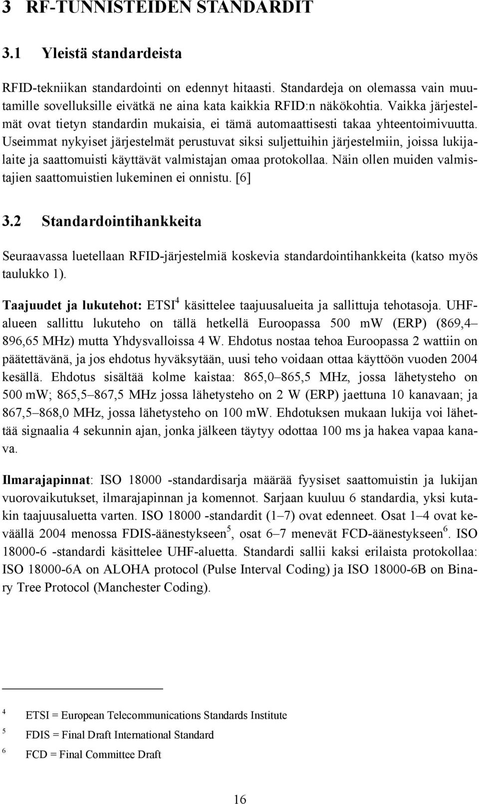 Vaikka järjestelmät ovat tietyn standardin mukaisia, ei tämä automaattisesti takaa yhteentoimivuutta.