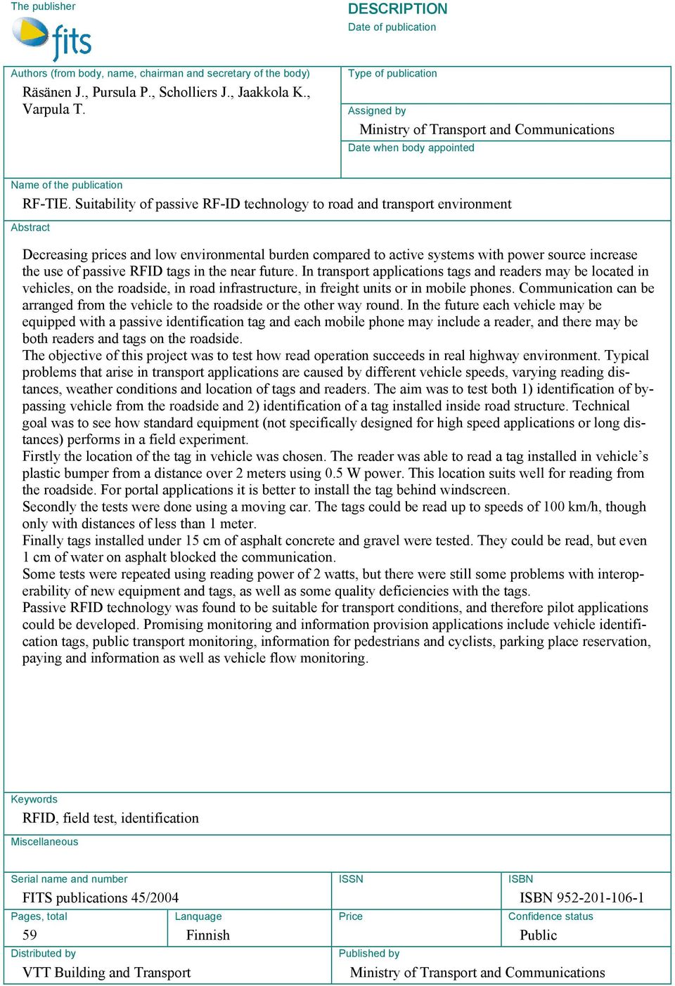 Suitability of passive RF-ID technology to road and transport environment Abstract Decreasing prices and low environmental burden compared to active systems with power source increase the use of