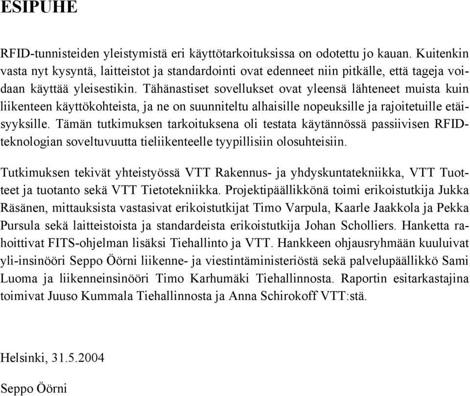 Tähänastiset sovellukset ovat yleensä lähteneet muista kuin liikenteen käyttökohteista, ja ne on suunniteltu alhaisille nopeuksille ja rajoitetuille etäisyyksille.