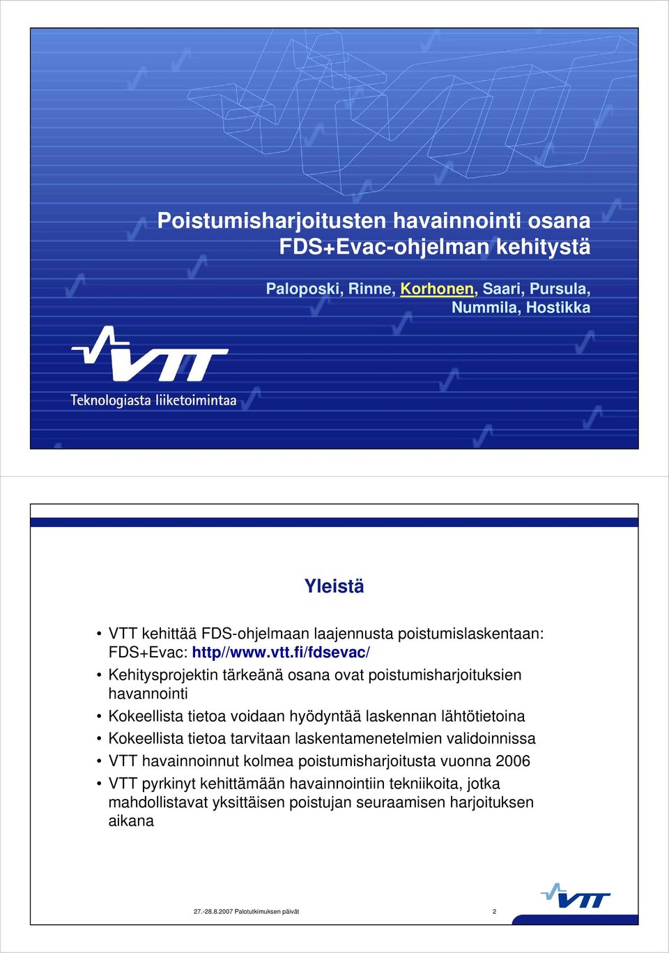 fi/fdsevac/ Kehitysprojektin tärkeänä osana ovat poistumisharjoituksien havannointi Kokeellista tietoa voidaan hyödyntää laskennan lähtötietoina